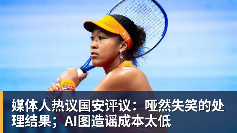 媒体人热议国安评议：哑然失笑的处理结果；AI图造谣成本太低