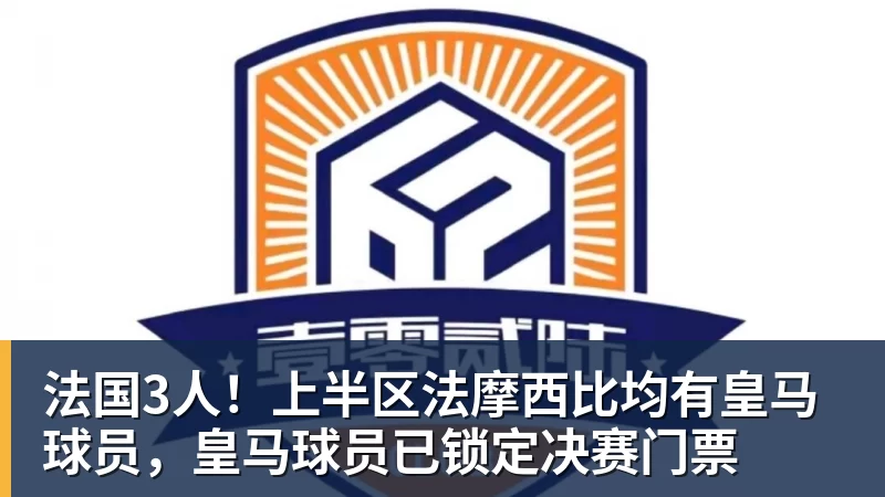 法国3人！上半区法摩西比均有皇马球员，皇马球员已锁定决赛门票