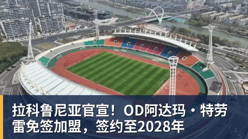拉科鲁尼亚官宣！OD阿达玛·特劳雷免签加盟，签约至2028年