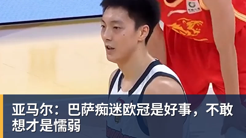 亚马尔：巴萨痴迷欧冠是好事，不敢想才是懦弱