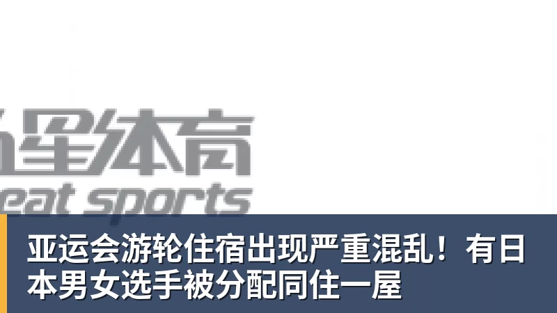 亚运会游轮住宿出现严重混乱！有日本男女选手被分配同住一屋