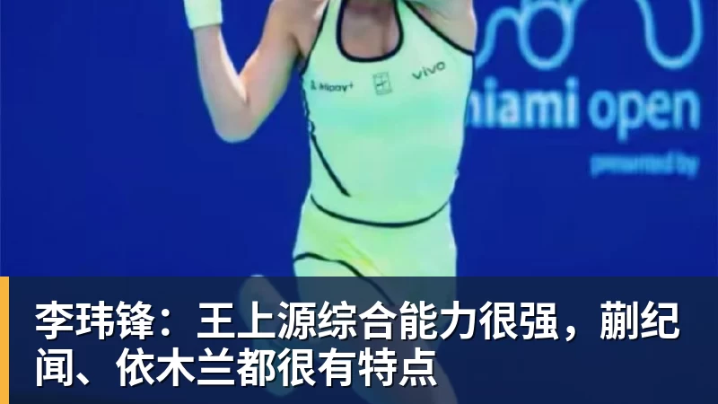 李玮锋:王上源综合能力很强,蒯纪闻、依木兰都很有特点