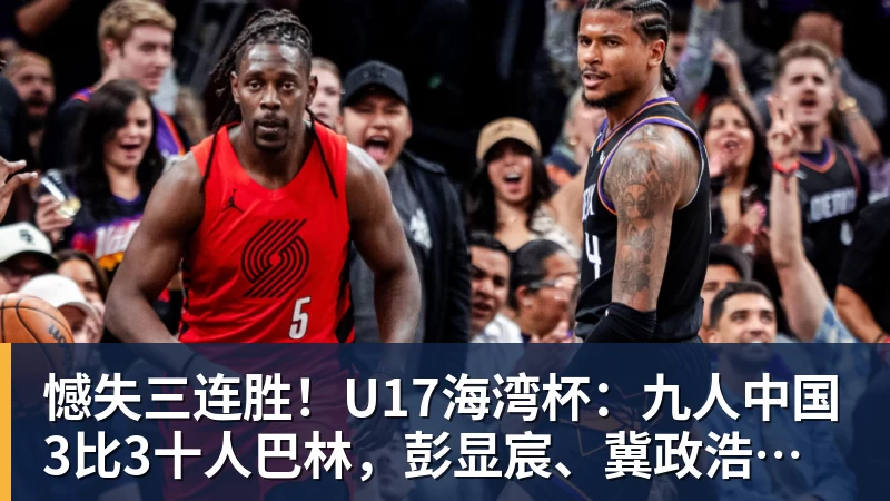 憾失三连胜！U17海湾杯：九人中国3比3十人巴林，彭显宸、冀政浩染红，杨宸硕世界波