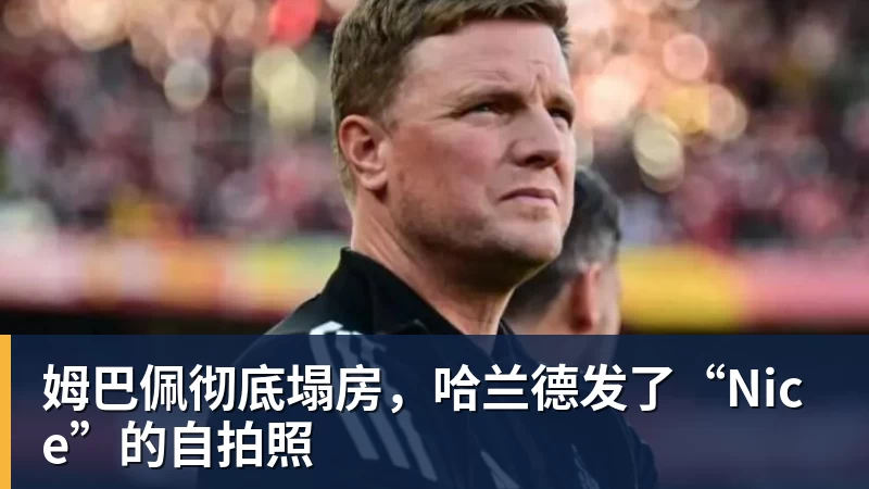 姆巴佩彻底塌房,哈兰德发了“Nice”的自拍照